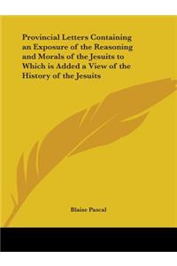 Provincial Letters Containing an Exposure of the Reasoning and Morals of the Jesuits to Which is Added a View of the History of the Jesuits (1828)