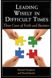 Leading Wisely in Difficult Times