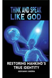 Think and Speak Like God Restoring Mankind's True Identity