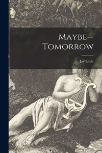 Maybe--tomorrow