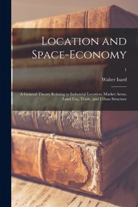 Location and Space-economy; a General Theory Relating to Industrial Location, Market Areas, Land Use, Trade, and Urban Structure; 1