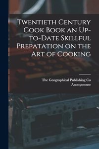 Twentieth Century Cook Book an Up-to-Date Skillful Prepatation on the Art of Cooking