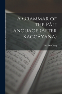 Grammar of the Pâli Language (After Kaccâyana)