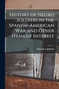 History of Negro Soldiers in the Spanish-American War and Other Items of Interest