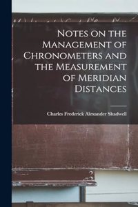Notes on the Management of Chronometers and the Measurement of Meridian Distances