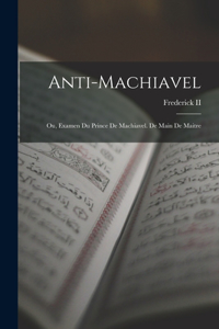 Anti-Machiavel; Ou, Examen Du Prince De Machiavel. De Main De Maitre