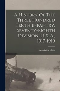 A History Of The Three Hundred Tenth Infantry, Seventy-eighth Division, U. S. A., 1917-1919