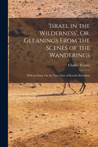 'israel in the Wilderness', Or, Gleanings From the Scenes of the Wanderings