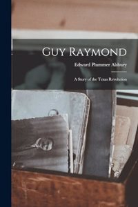 Guy Raymond: A Story of the Texas Revolution