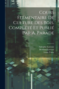 Cours élémentaire de culture des bois. Complété et publié par A. Parade