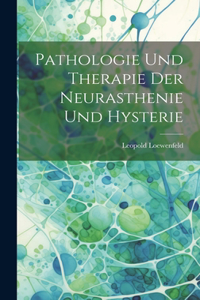Pathologie Und Therapie Der Neurasthenie Und Hysterie
