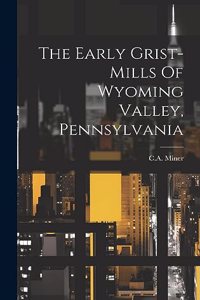 Early Grist-mills Of Wyoming Valley, Pennsylvania
