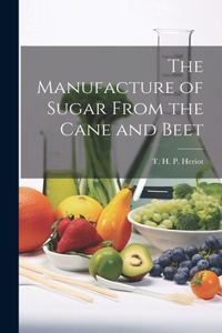 Manufacture of Sugar From the Cane and Beet
