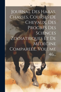Journal Des Haras, Chasses, Courses De Chevaux, Des Progrès Des Sciences Zooiatriques Et De Médecine Compareée, Volume 46...