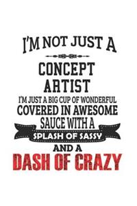 I'm Not Just A Concept Artist I'm Just A Big Cup Of Wonderful Covered In Awesome Sauce With A Splash Of Sassy And A Dash Of Crazy