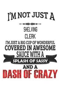 I'm Not Just A Shelving Clerk I'm Just A Big Cup Of Wonderful Covered In Awesome Sauce With A Splash Of Sassy And A Dash Of Crazy