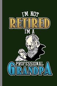 I'm not Retired I'm a Professional Grandpa