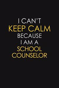 I Can't Keep Calm Because I Am A School Counselor