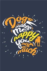 Dogs Makes Me Happy You Not So Much