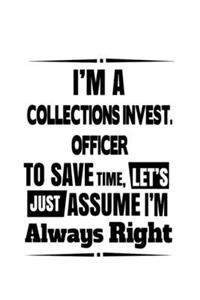 I'm A Collections Invest. Officer To Save Time, Let's Assume That I'm Always Right