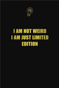 I am not weird, I am just limited edition