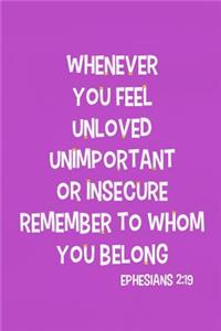 Whenever You Feel Unloved Unimportant or Insecure Remember to Whom You Belong - Ephesians 2