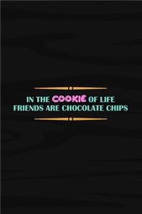 In the Cookie of Life Friends Are Chocolate Chips