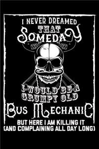 I Never Dreamed That Someday I Would Be a Grumpy Old Bus Mechanic But Here I M Killing It (and Complaining All Day Long)