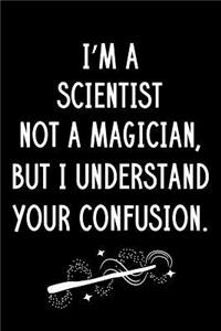 I'm A Scientist Not A Magician But I Understand Your Confusion