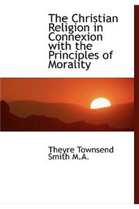 The Christian Religion in Connexion with the Principles of Morality