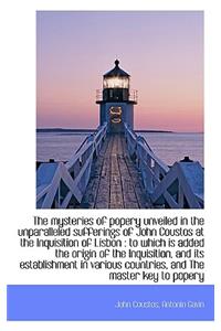 The Mysteries of Popery Unveiled in the Unparalleled Sufferings of John Coustos at the Inquisition O