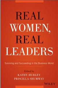 Real Women, Real Leaders: Surviving and Succeeding in the Business World