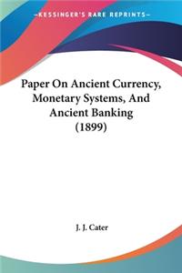 Paper On Ancient Currency, Monetary Systems, And Ancient Banking (1899)