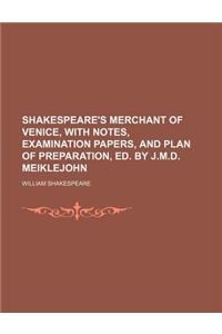 Shakespeare's Merchant of Venice, with Notes, Examination Papers, and Plan of Preparation, Ed. by J.M.D. Meiklejohn