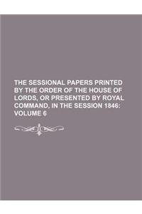 The Sessional Papers Printed by the Order of the House of Lords, or Presented by Royal Command, in the Session 1846