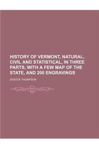 History of Vermont, Natural, Civil and Statistical, in Three Parts, with a Few Map of the State, and 200 Engravings