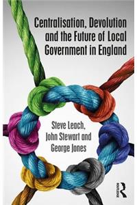 Centralisation, Devolution and the Future of Local Government in England