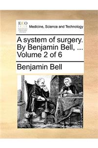 A System of Surgery. by Benjamin Bell, ... Volume 2 of 6