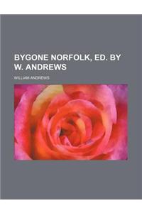 Bygone Norfolk, Ed. by W. Andrews