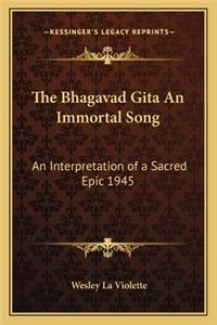 Bhagavad Gita an Immortal Song: An Interpretation of a Sacred Epic 1945