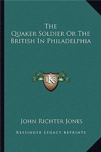The Quaker Soldier or the British in Philadelphia