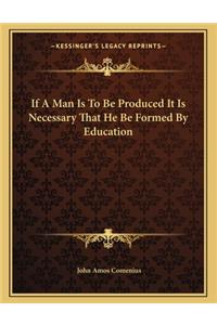 If a Man Is to Be Produced It Is Necessary That He Be Formed by Education