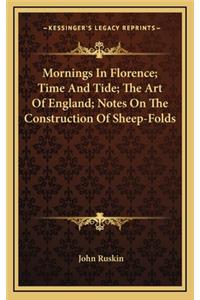 Mornings in Florence; Time and Tide; The Art of England; Notes on the Construction of Sheep-Folds