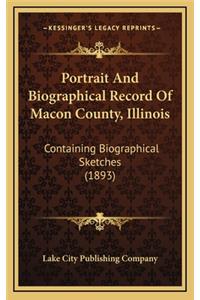 Portrait And Biographical Record Of Macon County, Illinois: Containing Biographical Sketches (1893)