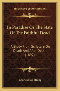 In Paradise Or The State Of The Faithful Dead: A Study From Scripture On Death And After Death (1892)