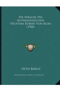 Die Sprache Des Altfranzosischen Dichters Robert Von Blois (1900)