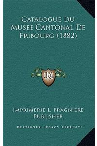 Catalogue Du Musee Cantonal De Fribourg (1882)