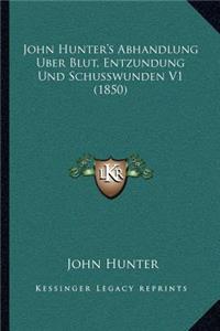 John Hunter's Abhandlung Uber Blut, Entzundung Und Schusswunden V1 (1850)