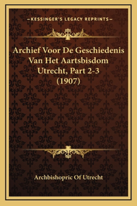 Archief Voor De Geschiedenis Van Het Aartsbisdom Utrecht, Part 2-3 (1907)