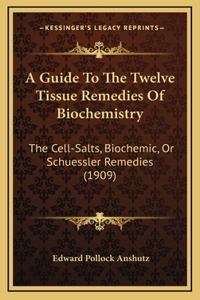 Guide To The Twelve Tissue Remedies Of Biochemistry